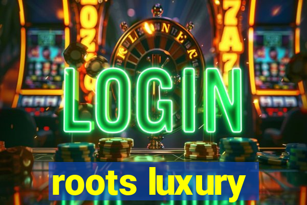 roots luxury