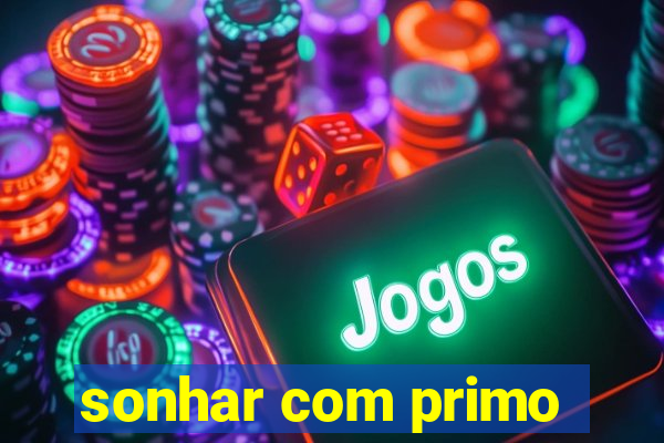 sonhar com primo