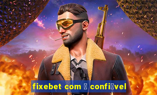 fixebet com 茅 confi谩vel