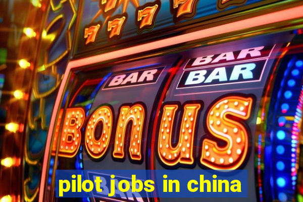 pilot jobs in china