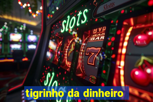 tigrinho da dinheiro