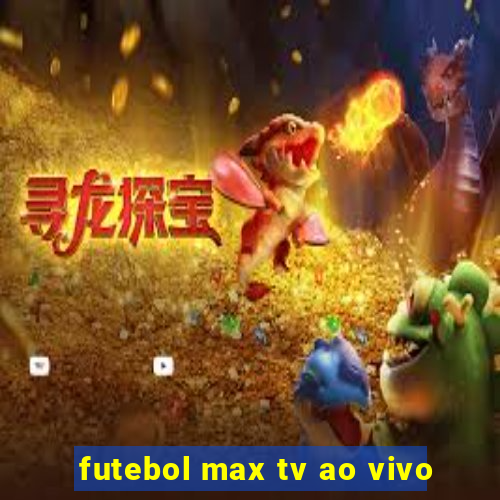 futebol max tv ao vivo