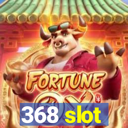 368 slot