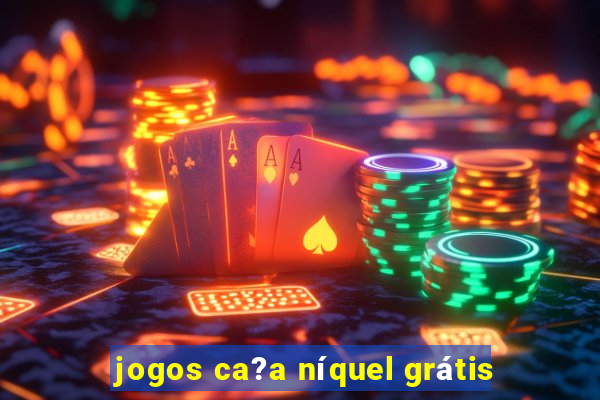 jogos ca?a níquel grátis