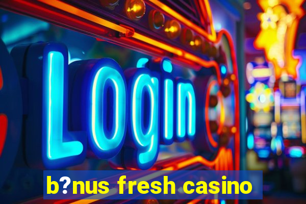 b?nus fresh casino