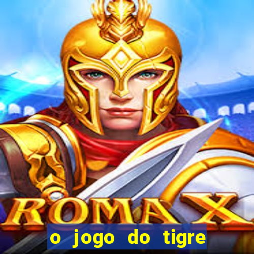 o jogo do tigre da dinheiro