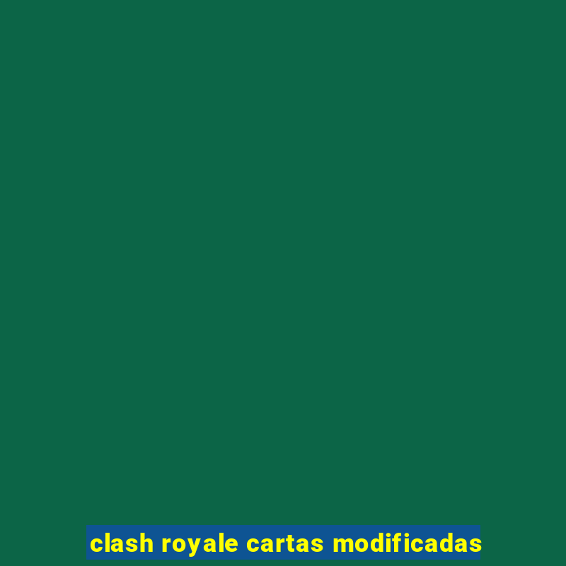 clash royale cartas modificadas