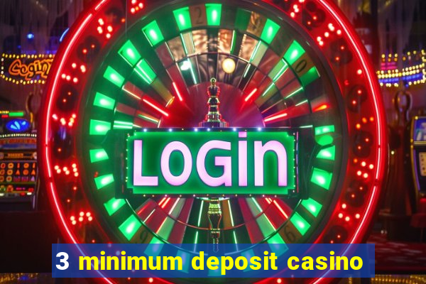 3 minimum deposit casino