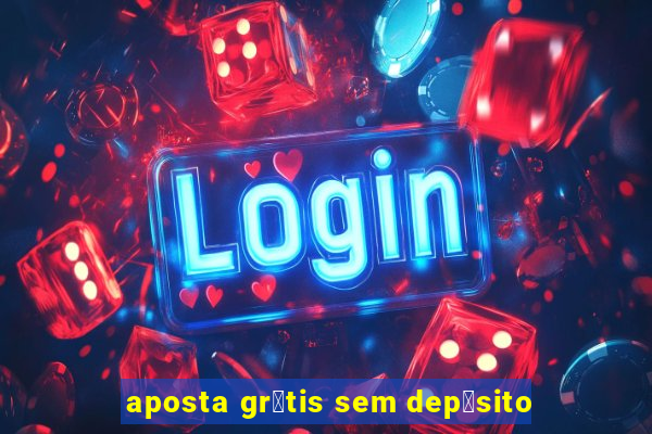 aposta gr谩tis sem dep贸sito