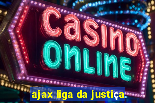 ajax liga da justiça