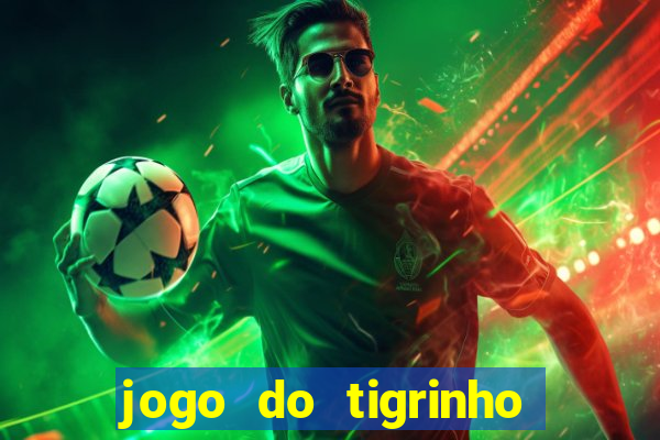 jogo do tigrinho ganha dinheiro mesmo