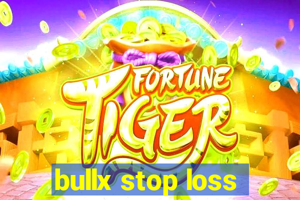 bullx stop loss