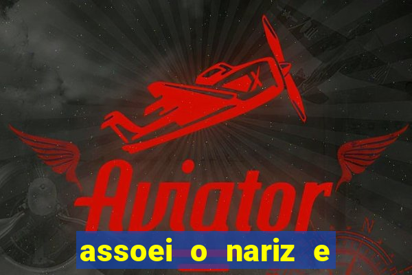 assoei o nariz e o ouvido doeu