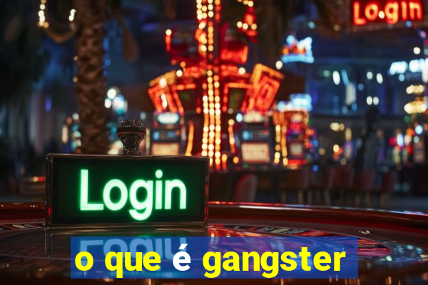 o que é gangster