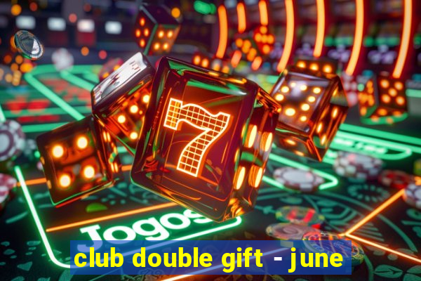 club double gift - june