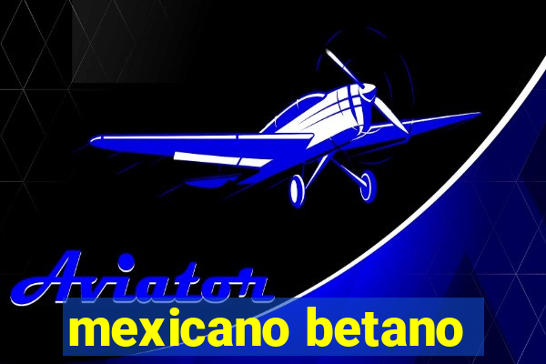 mexicano betano