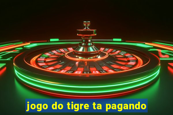 jogo do tigre ta pagando