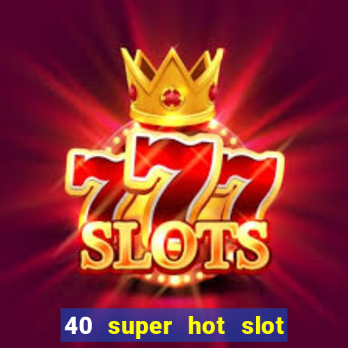 40 super hot slot game free