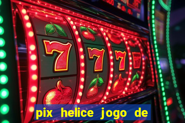 pix helice jogo de ganhar pix