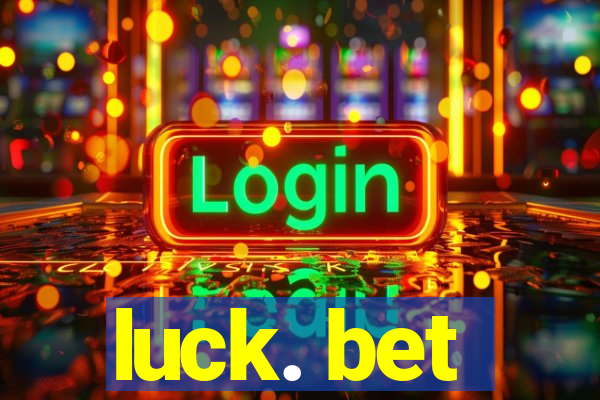 luck. bet