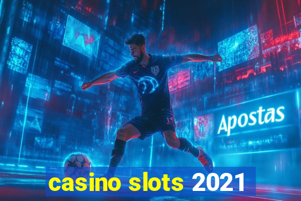 casino slots 2021