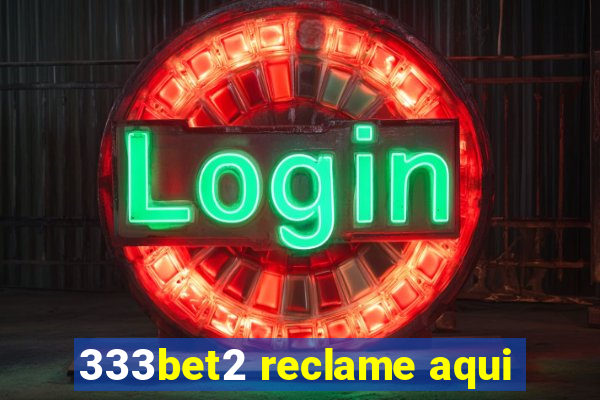 333bet2 reclame aqui