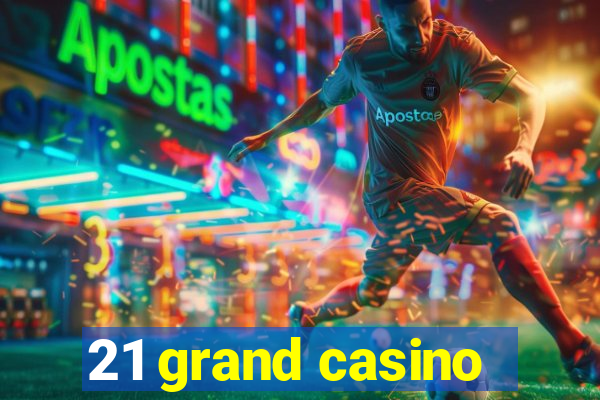 21 grand casino