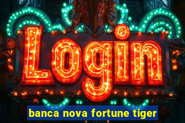 banca nova fortune tiger