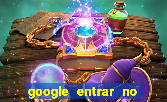 google entrar no jogo de c****