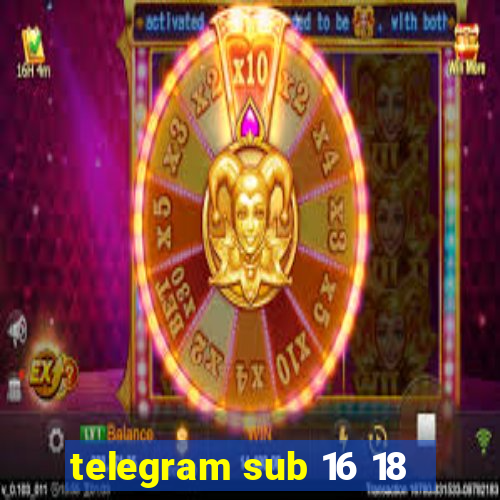 telegram sub 16 18