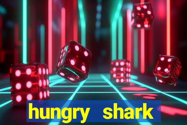 hungry shark evolution dinheiro infinito ios