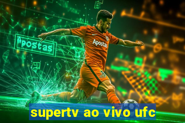 supertv ao vivo ufc