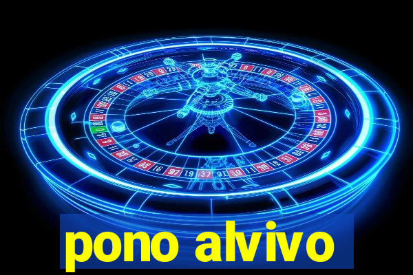 pono alvivo