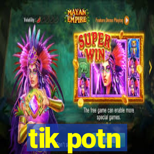 tik potn