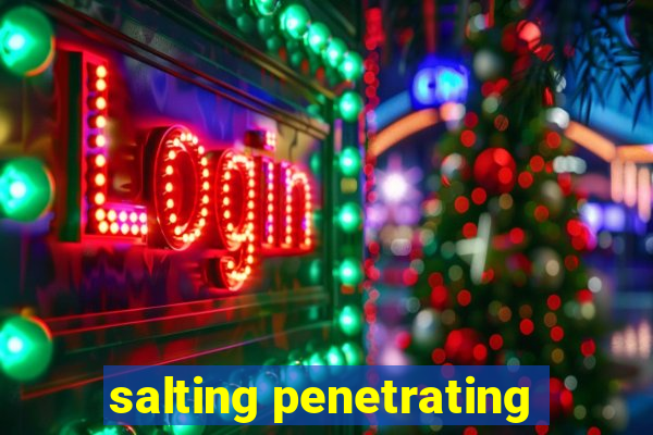 salting penetrating