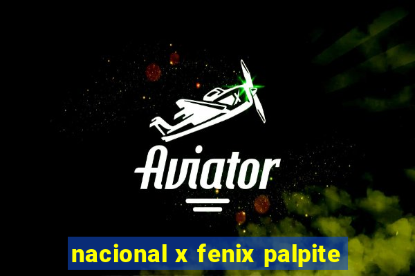 nacional x fenix palpite