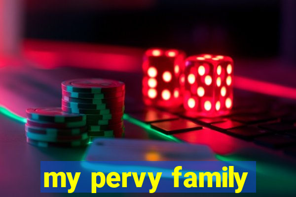 my pervy family