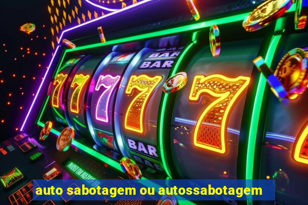 auto sabotagem ou autossabotagem