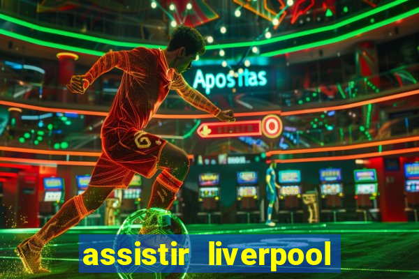 assistir liverpool ao vivo futemax