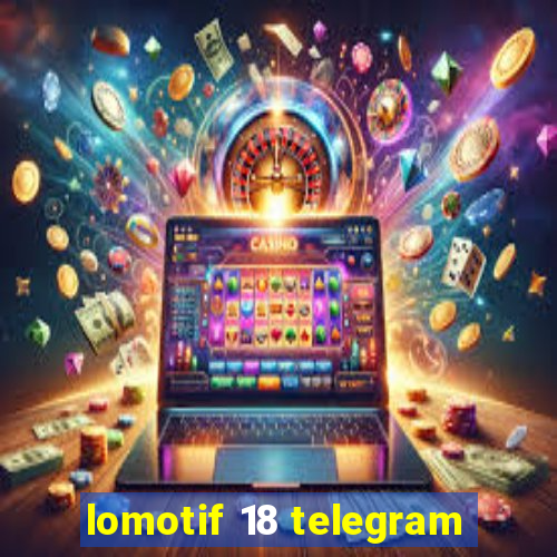 lomotif 18 telegram