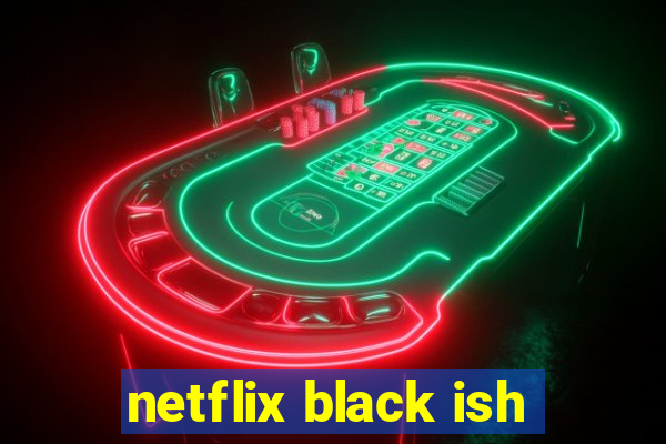 netflix black ish