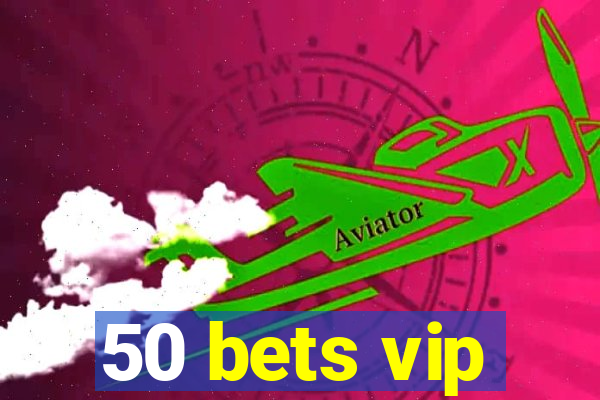 50 bets vip