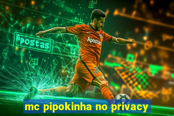 mc pipokinha no privacy