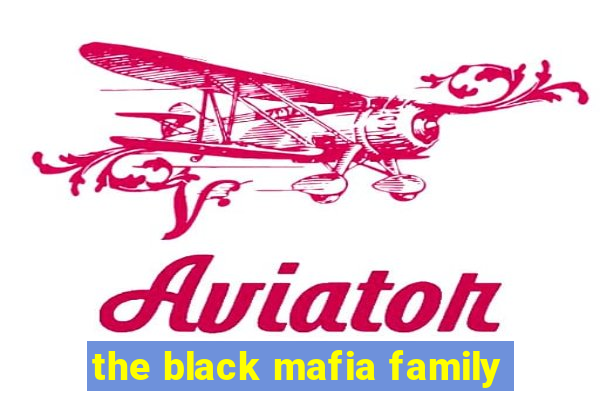 the black mafia family