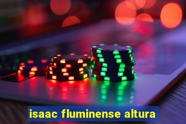 isaac fluminense altura