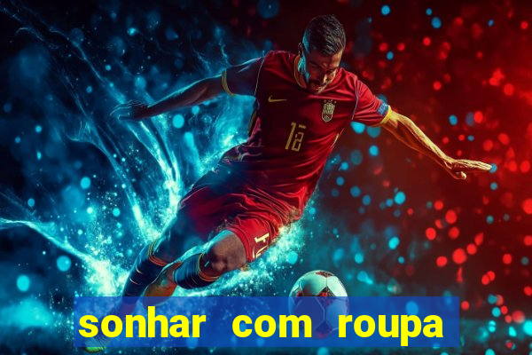 sonhar com roupa íntima feminina jogo do bicho