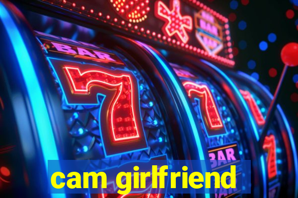 cam girlfriend