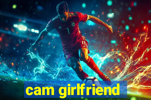 cam girlfriend