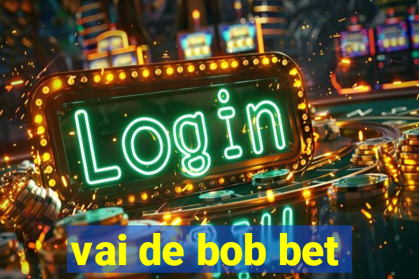 vai de bob bet