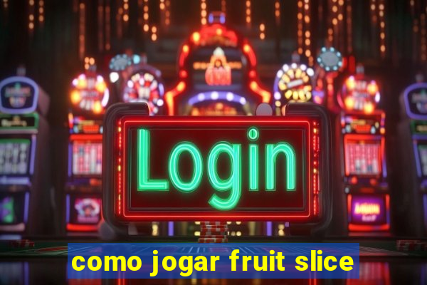 como jogar fruit slice